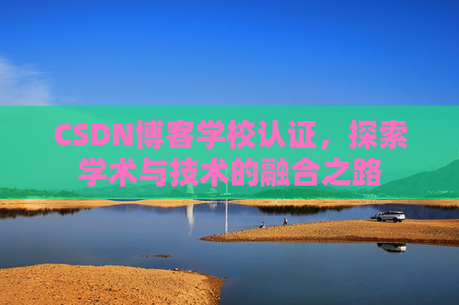 CSDN博客学校认证，探索学术与技术的融合之路